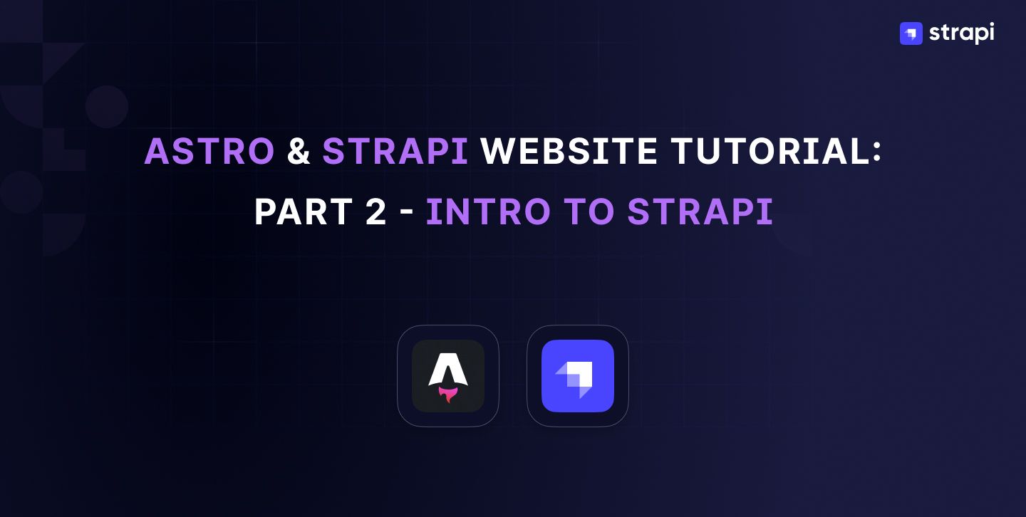 Astro & Strapi Website Tutorial: Part 2 - Intro to Strapi